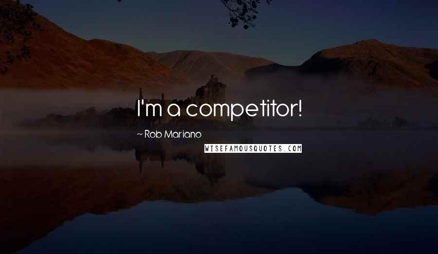Rob Mariano Quotes: I'm a competitor!
