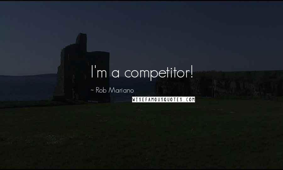 Rob Mariano Quotes: I'm a competitor!