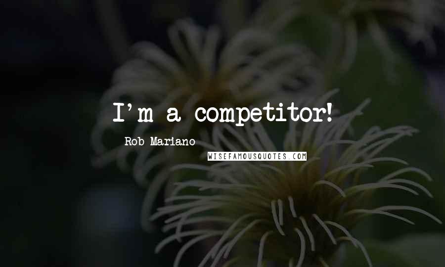 Rob Mariano Quotes: I'm a competitor!