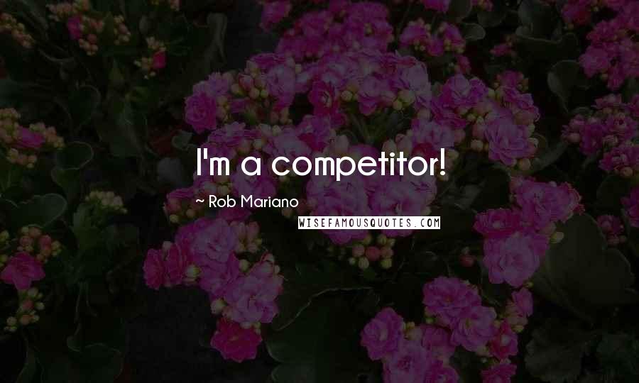 Rob Mariano Quotes: I'm a competitor!