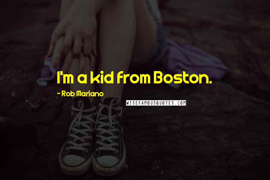 Rob Mariano Quotes: I'm a kid from Boston.