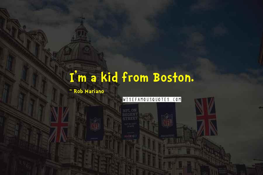 Rob Mariano Quotes: I'm a kid from Boston.