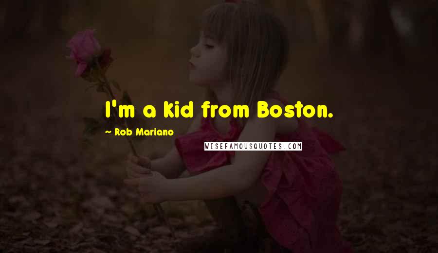 Rob Mariano Quotes: I'm a kid from Boston.