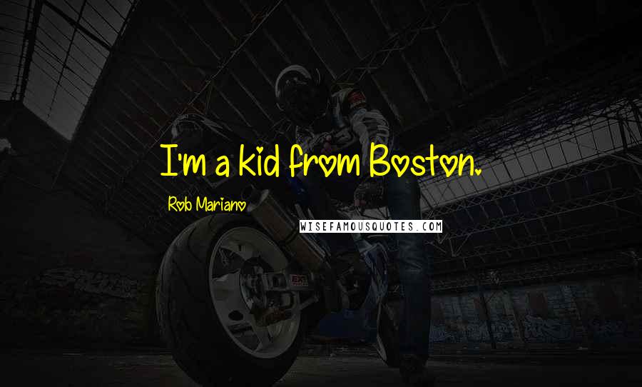 Rob Mariano Quotes: I'm a kid from Boston.