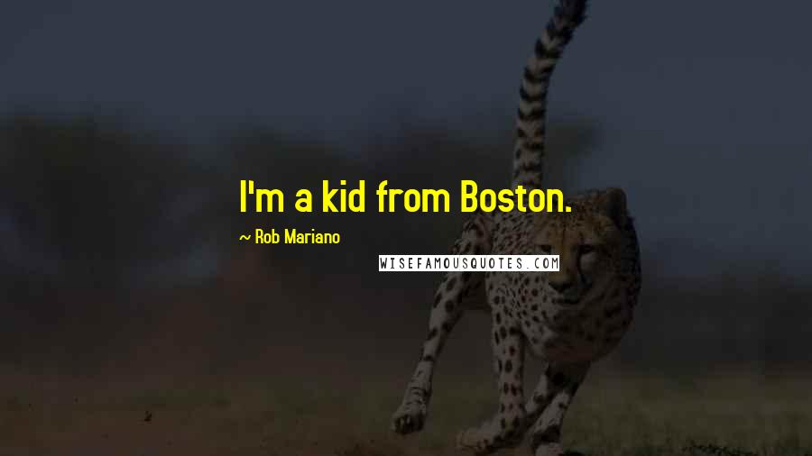 Rob Mariano Quotes: I'm a kid from Boston.