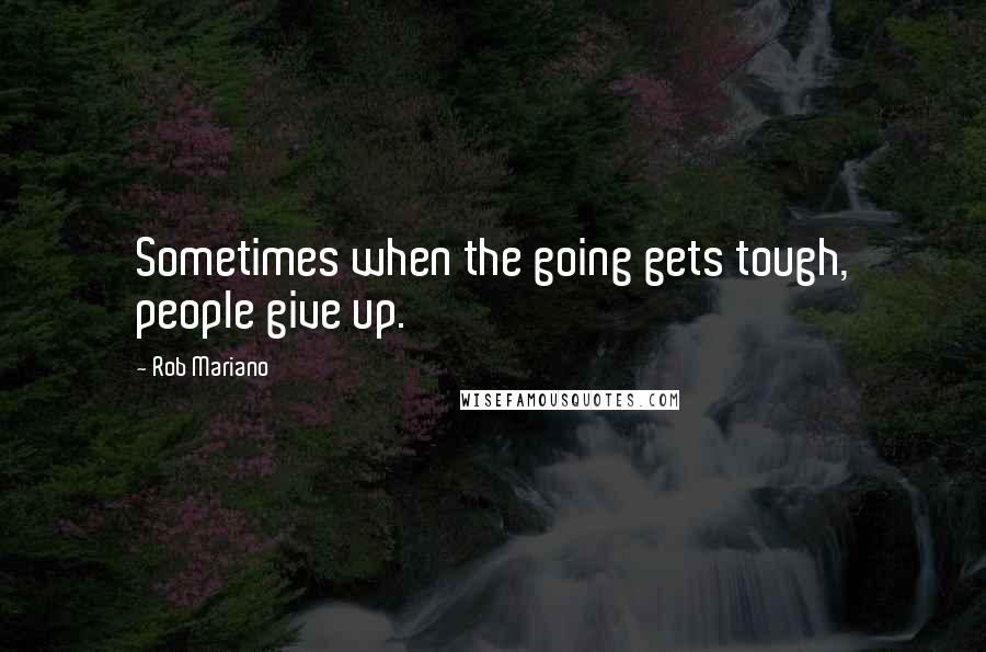 Rob Mariano Quotes: Sometimes when the going gets tough, people give up.