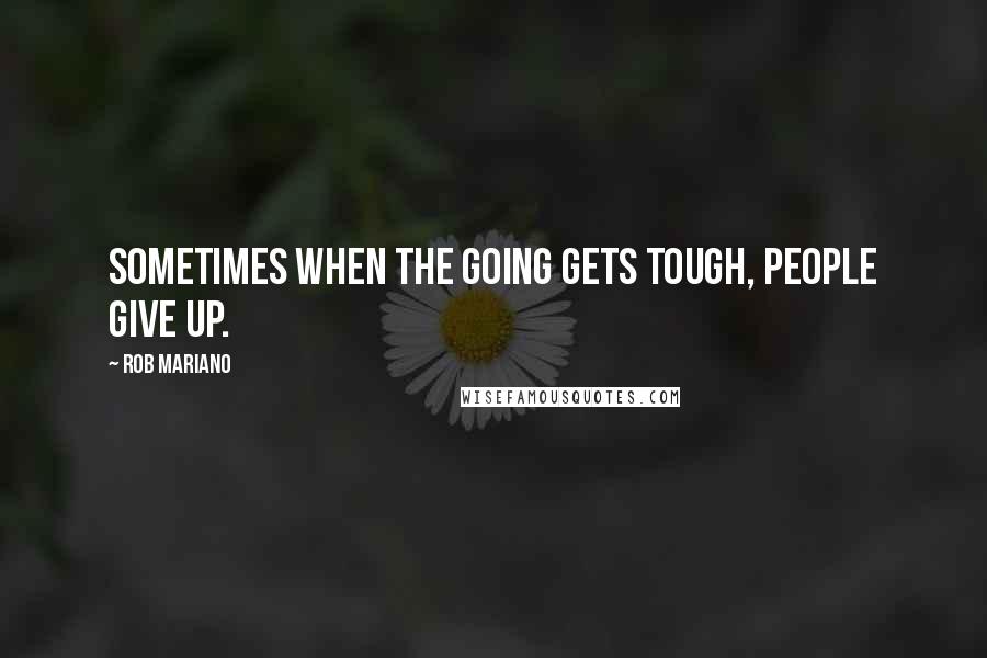 Rob Mariano Quotes: Sometimes when the going gets tough, people give up.