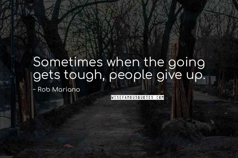 Rob Mariano Quotes: Sometimes when the going gets tough, people give up.