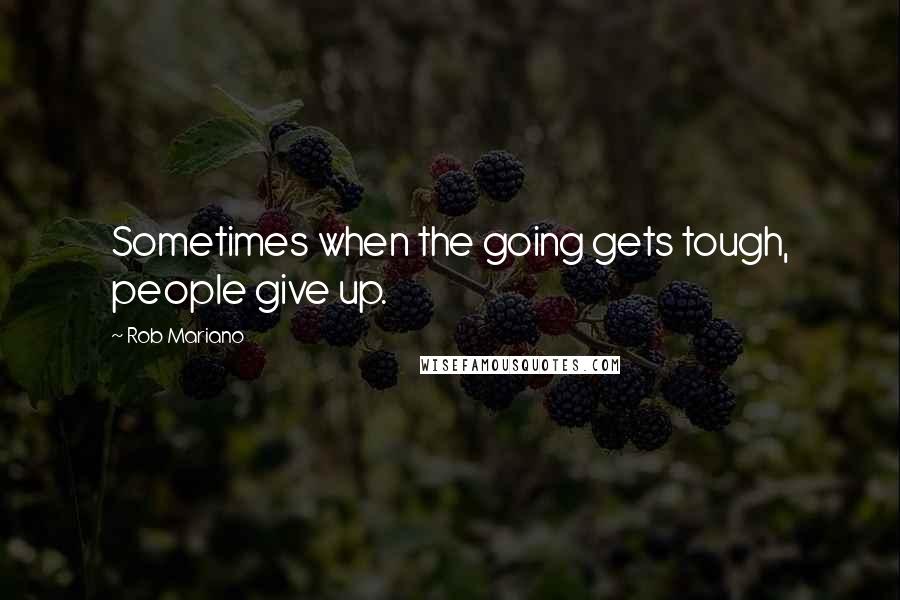 Rob Mariano Quotes: Sometimes when the going gets tough, people give up.