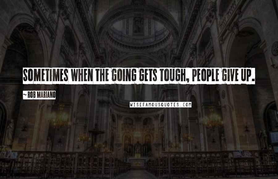 Rob Mariano Quotes: Sometimes when the going gets tough, people give up.