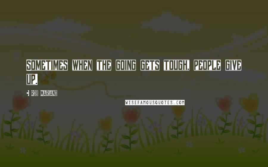 Rob Mariano Quotes: Sometimes when the going gets tough, people give up.