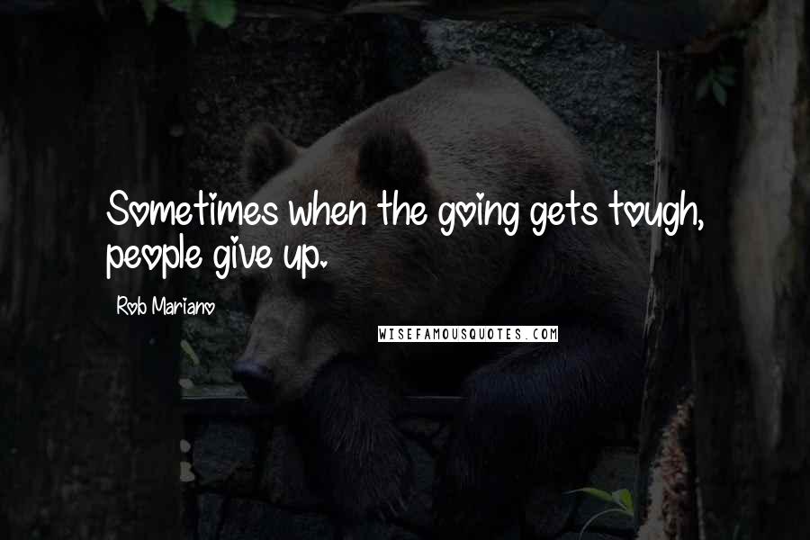 Rob Mariano Quotes: Sometimes when the going gets tough, people give up.