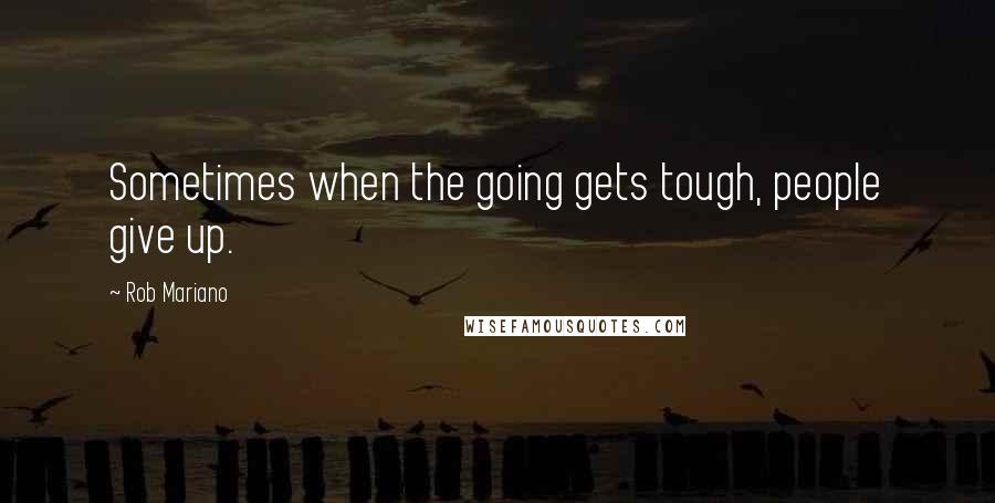 Rob Mariano Quotes: Sometimes when the going gets tough, people give up.
