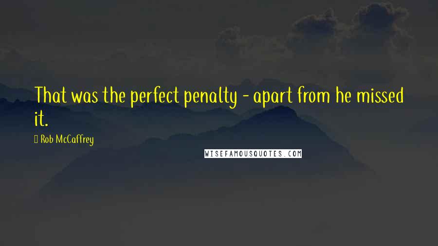 Rob McCaffrey Quotes: That was the perfect penalty - apart from he missed it.
