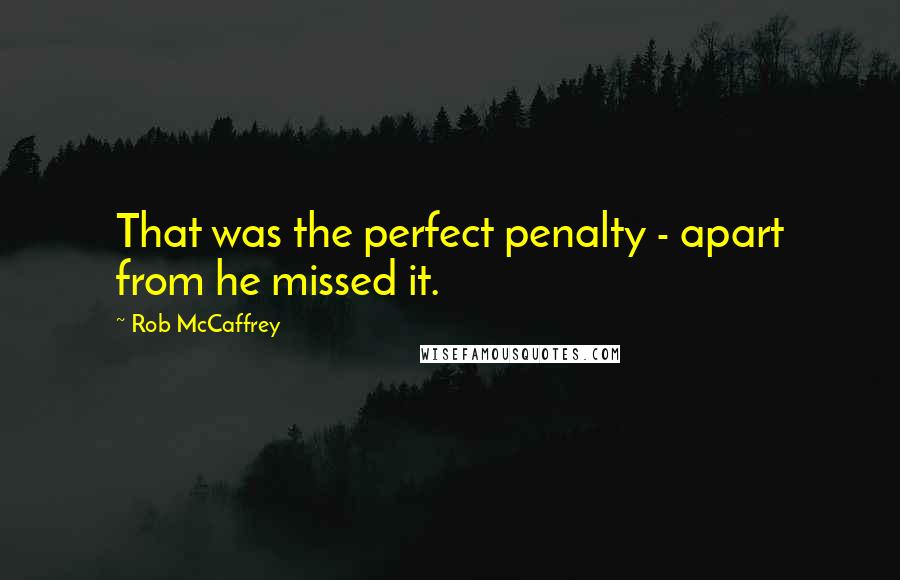Rob McCaffrey Quotes: That was the perfect penalty - apart from he missed it.
