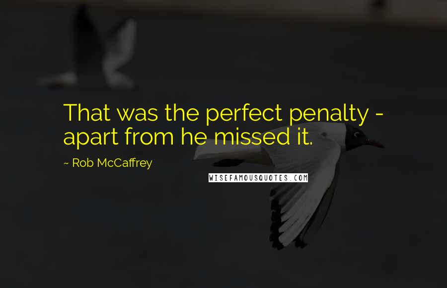 Rob McCaffrey Quotes: That was the perfect penalty - apart from he missed it.