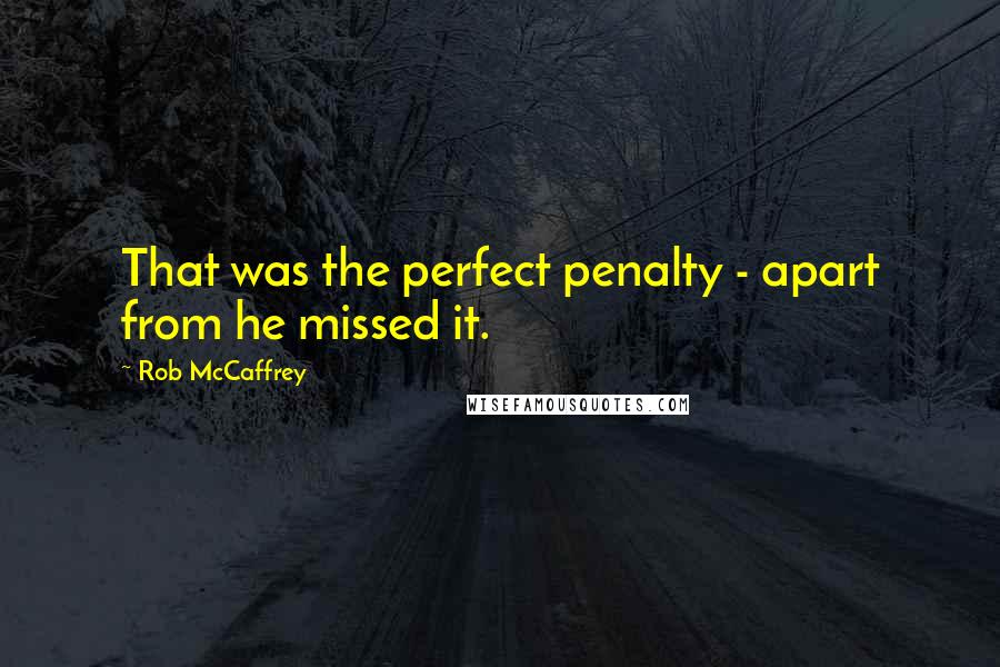 Rob McCaffrey Quotes: That was the perfect penalty - apart from he missed it.