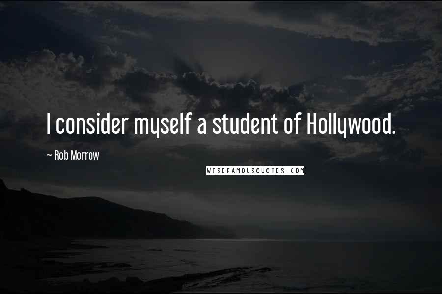 Rob Morrow Quotes: I consider myself a student of Hollywood.