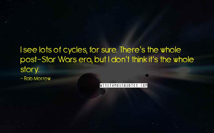 Rob Morrow Quotes: I see lots of cycles, for sure. There's the whole post-Star Wars era, but I don't think it's the whole story.