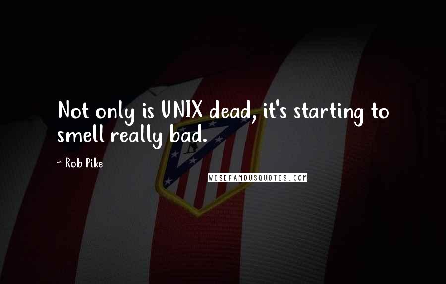 Rob Pike Quotes: Not only is UNIX dead, it's starting to smell really bad.