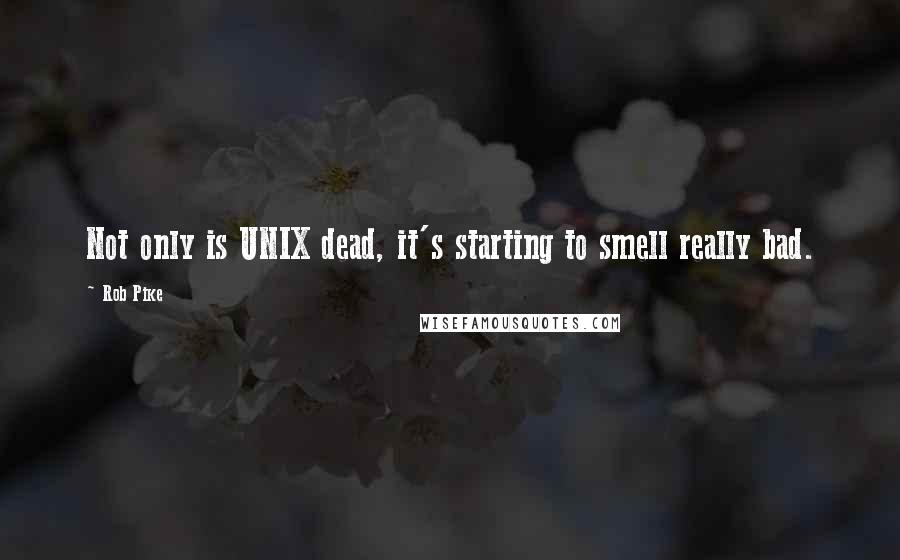 Rob Pike Quotes: Not only is UNIX dead, it's starting to smell really bad.