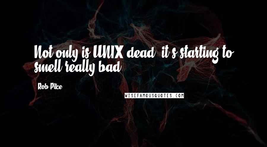 Rob Pike Quotes: Not only is UNIX dead, it's starting to smell really bad.