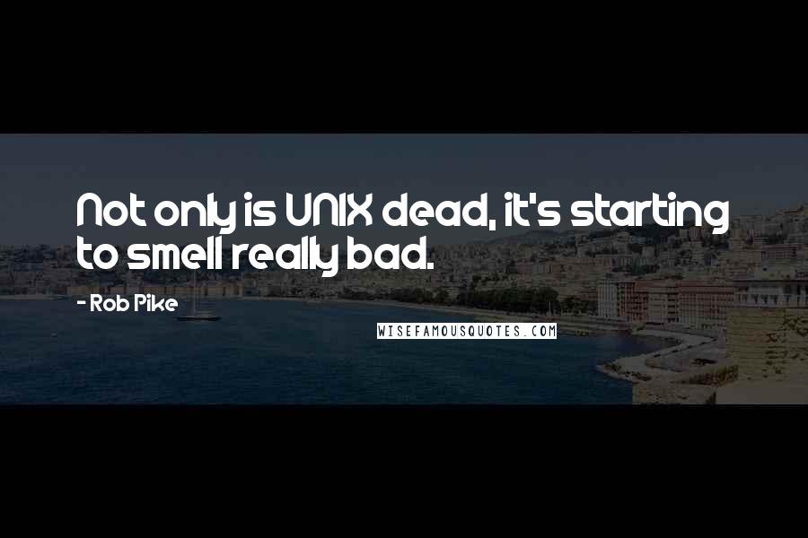 Rob Pike Quotes: Not only is UNIX dead, it's starting to smell really bad.