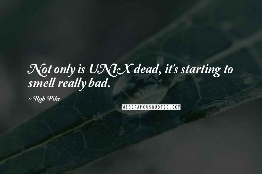 Rob Pike Quotes: Not only is UNIX dead, it's starting to smell really bad.