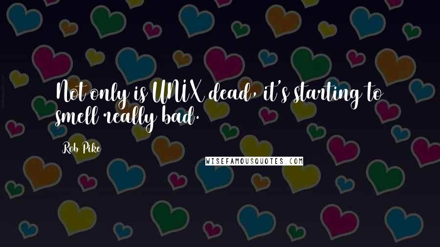 Rob Pike Quotes: Not only is UNIX dead, it's starting to smell really bad.