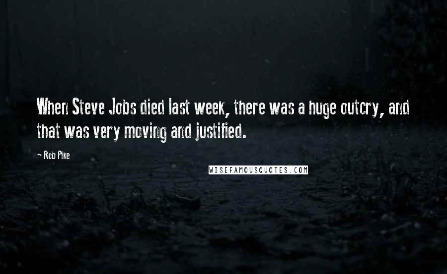 Rob Pike Quotes: When Steve Jobs died last week, there was a huge outcry, and that was very moving and justified.