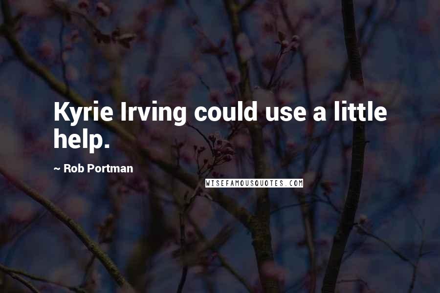 Rob Portman Quotes: Kyrie Irving could use a little help.