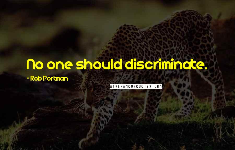 Rob Portman Quotes: No one should discriminate.