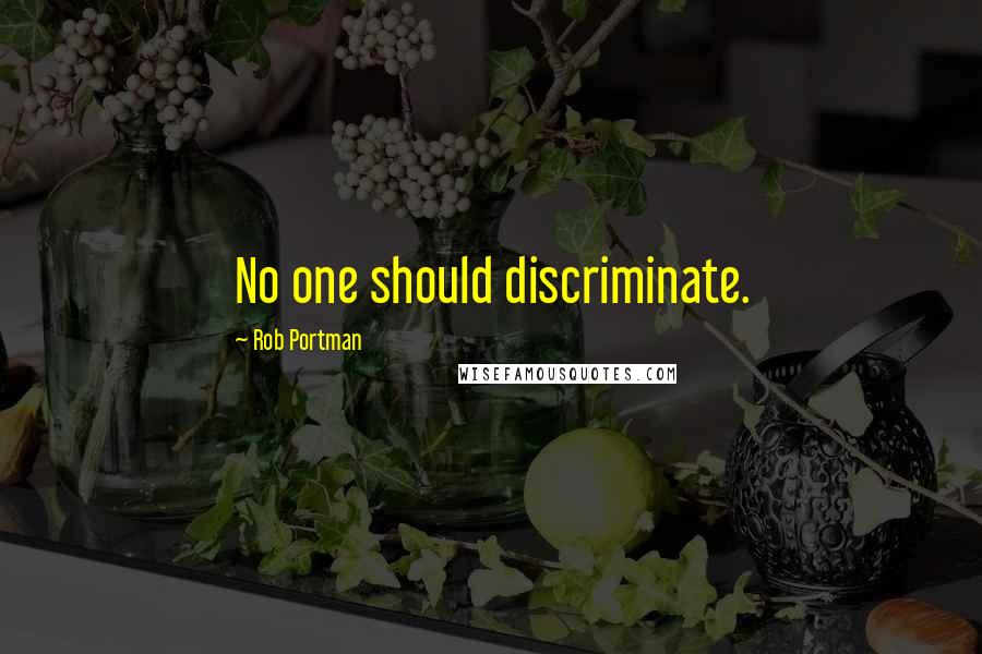 Rob Portman Quotes: No one should discriminate.