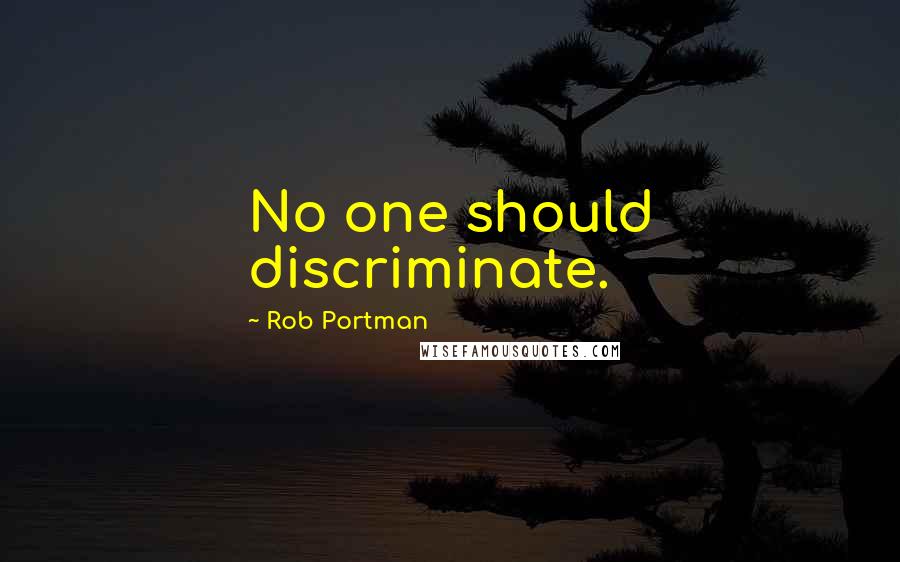 Rob Portman Quotes: No one should discriminate.