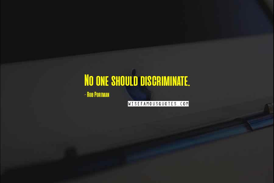 Rob Portman Quotes: No one should discriminate.