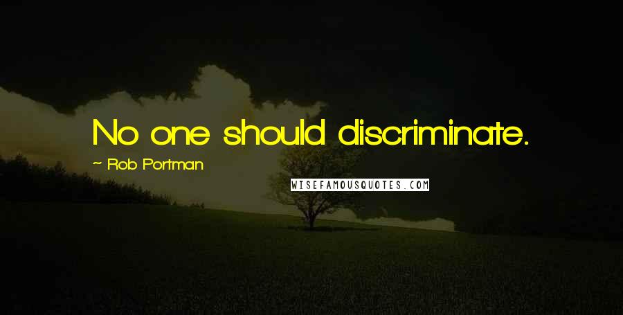 Rob Portman Quotes: No one should discriminate.