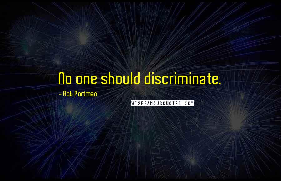 Rob Portman Quotes: No one should discriminate.