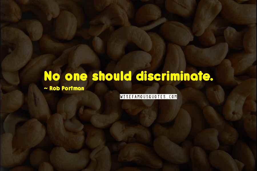 Rob Portman Quotes: No one should discriminate.