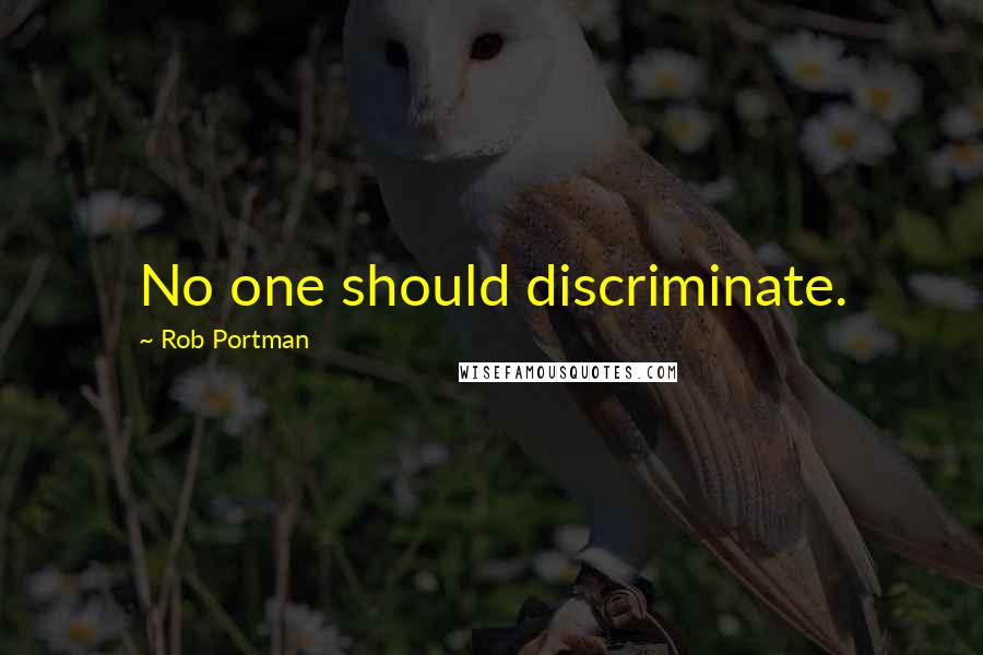 Rob Portman Quotes: No one should discriminate.