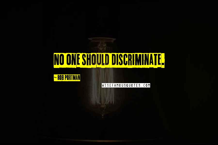 Rob Portman Quotes: No one should discriminate.