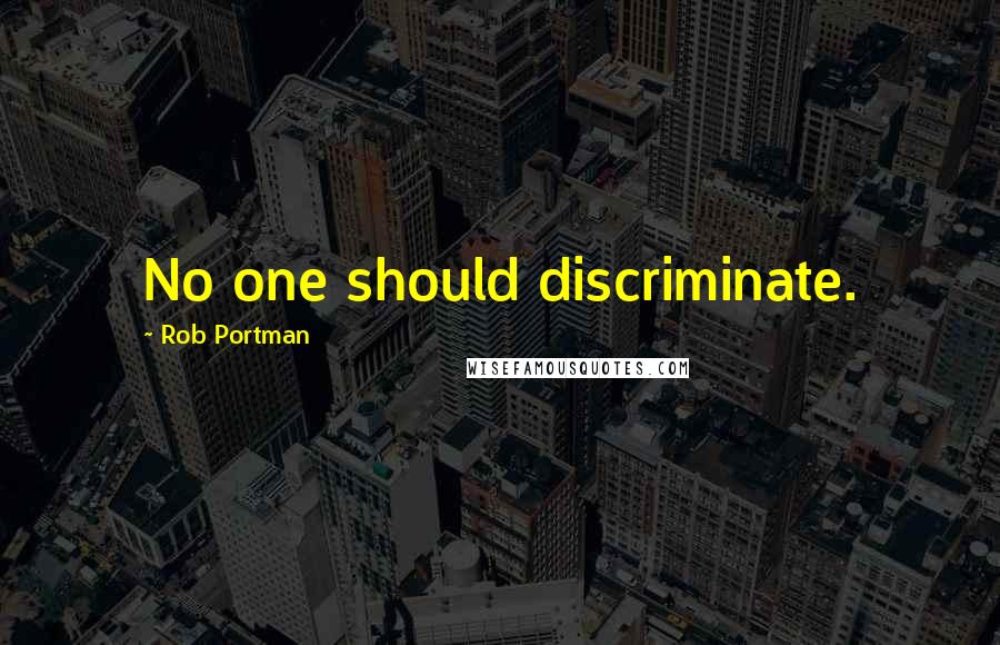 Rob Portman Quotes: No one should discriminate.