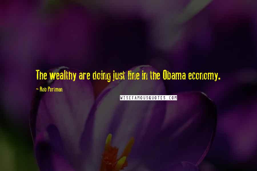 Rob Portman Quotes: The wealthy are doing just fine in the Obama economy.