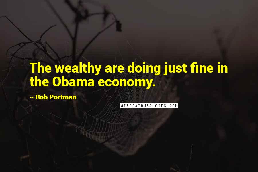 Rob Portman Quotes: The wealthy are doing just fine in the Obama economy.