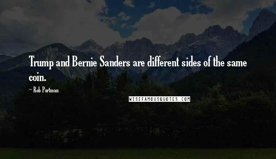 Rob Portman Quotes: Trump and Bernie Sanders are different sides of the same coin.