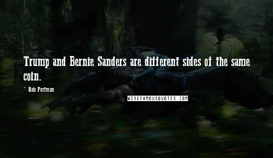 Rob Portman Quotes: Trump and Bernie Sanders are different sides of the same coin.