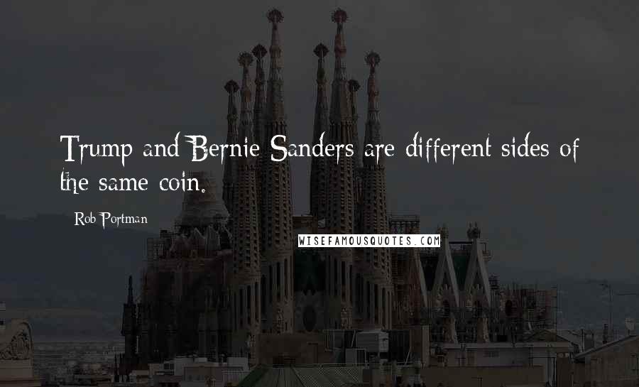 Rob Portman Quotes: Trump and Bernie Sanders are different sides of the same coin.