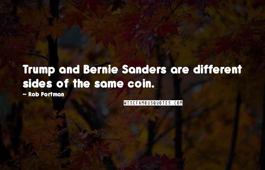 Rob Portman Quotes: Trump and Bernie Sanders are different sides of the same coin.