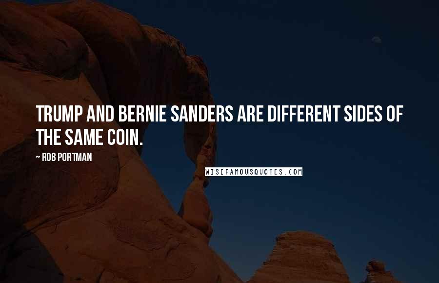 Rob Portman Quotes: Trump and Bernie Sanders are different sides of the same coin.