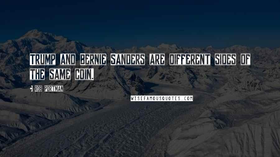 Rob Portman Quotes: Trump and Bernie Sanders are different sides of the same coin.