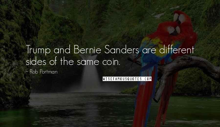 Rob Portman Quotes: Trump and Bernie Sanders are different sides of the same coin.
